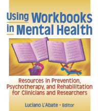 Title: Using Workbooks in Mental Health: Resources in Prevention, Psychotherapy, and Rehabilitation for Clinicians and Researchers, Author: Luciano L'Abate