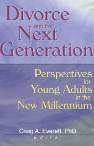 Title: Divorce and the Next Generation: Perspectives for Young Adults in the New Millennium, Author: Craig Everett