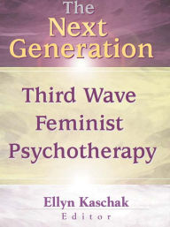 Title: The Next Generation: Third Wave Feminist Psychotherapy, Author: Ellyn Kaschak