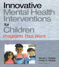 Title: Innovative Mental Health Interventions for Children: Programs That Work, Author: Steven I Pfeiffer