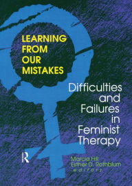 Title: Learning from Our Mistakes: Difficulties and Failures in Feminist Therapy, Author: Esther D Rothblum