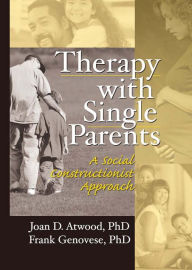 Title: Therapy with Single Parents: A Social Constructionist Approach, Author: Joan D Atwood