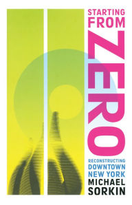 Title: Starting From Zero: Reconstructing Downtown New York, Author: Michael Sorkin