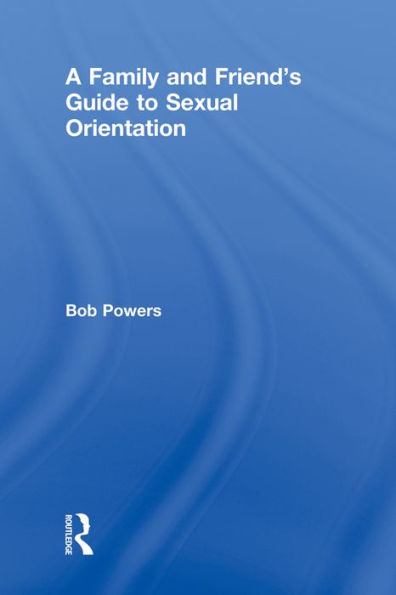 A Family and Friend's Guide to Sexual Orientation: Bridging the Divide Between Gay and Straight