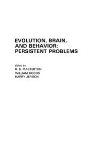 Title: Evolution, Brain, and Behavior: Persistent Problems, Author: R. B. Masterton