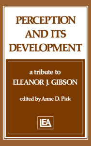 Title: Perception and Its Development: A Tribute To Eleanor J. Gibson, Author: A. D. Pick