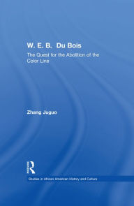 Title: W.E.B. Du Bois: The Quest for the Abolition of the Color Line, Author: Zhang Juguo