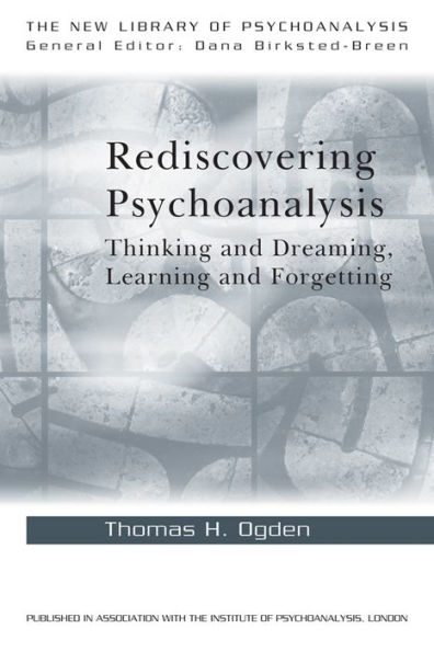 Rediscovering Psychoanalysis: Thinking and Dreaming, Learning and Forgetting