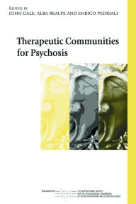 Title: Therapeutic Communities for Psychosis: Philosophy, History and Clinical Practice, Author: John Gale