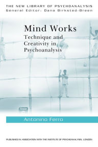 Title: Mind Works: Technique and Creativity in Psychoanalysis, Author: Antonino Ferro