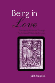 Title: Being in Love: Therapeutic Pathways Through Psychological Obstacles to Love, Author: Judith Pickering