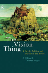 Title: The Vision Thing: Myth, Politics and Psyche in the World, Author: Thomas Singer