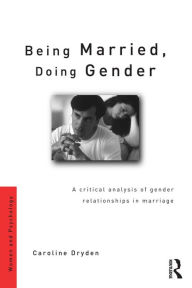 Title: Being Married, Doing Gender: A Critical Analysis of Gender Relationships in Marriage, Author: Caroline Dryden