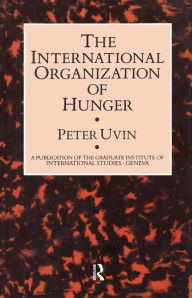 Title: The International Organization of Hunger, Author: Peter Uvin