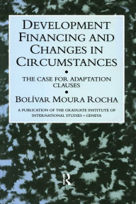 Title: Development Financing and Changes in Circumstances: The Case for Adaption Clauses, Author: Bolivar Moura Rocha