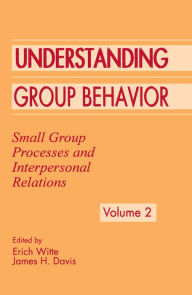 Title: Understanding Group Behavior: Volume 1: Consensual Action By Small Groups; Volume 2: Small Group Processes and Interpersonal Relations, Author: Erich H. Witte