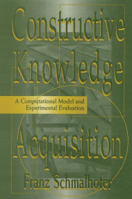 Title: Constructive Knowledge Acquisition: A Computational Model and Experimental Evaluation, Author: Franz Schmalhofer