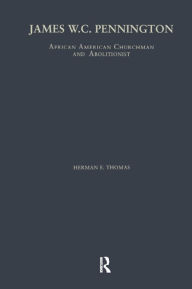 Title: James W.C. Pennington: African American Churchman and Abolitionist, Author: Herman E. Thomas