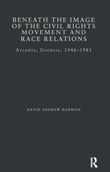 Beneath the Image of the Civil Rights Movement and Race Relations: Atlanta, GA 1946-1981