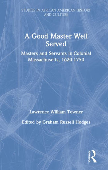 A Good Master Well Served: Masters and Servants in Colonial Massachusetts, 1620-1750