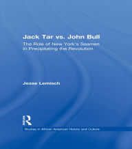 Title: Jack Tar vs. John Bull: The Role of New York's Seamen in Precipitating the Revolution, Author: Jesse Lemisch