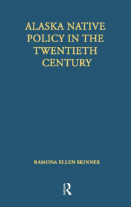 Title: Alaska Native Policy in the Twentieth Century, Author: Ramona Ellen Skinner