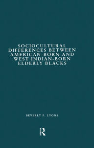 Title: Sociocultural Differences between American-born and West Indian-born Elderly Blacks: A Comparative Study of Health and Social Service Use, Author: Beverly P. Lyons