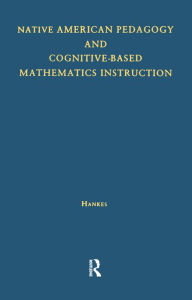 Title: Native American Pedagogy and Cognitive-Based Mathematics Instruction, Author: Judith T. Hankes