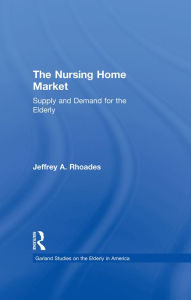 Title: The Nursing Home Market: Supply and Demand for the Elderly, Author: Jeffrey A. Rhoades