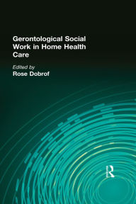 Title: Gerontological Social Work in Home Health Care, Author: Rose Dobrof