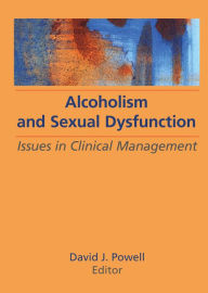 Title: Alcoholism and Sexual Dysfunction: Issues in Clinical Management, Author: Bruce Carruth