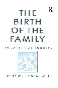 Title: The Birth Of The Family: An Empirical Enquiry, Author: Jerry M. Lewis