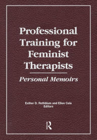 Title: Professional Training for Feminist Therapists: Personal Memoirs, Author: Ellen Cole