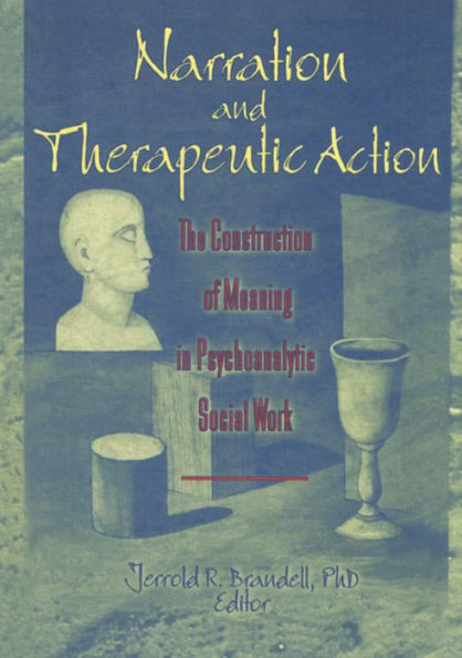 Narration and Therapeutic Action: The Construction of Meaning in Psychoanalytic Social Work