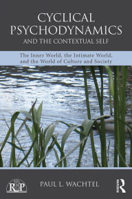 Title: Cyclical Psychodynamics and the Contextual Self: The Inner World, the Intimate World, and the World of Culture and Society, Author: Paul L. Wachtel