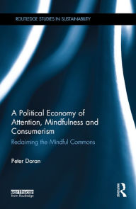 Title: A Political Economy of Attention, Mindfulness and Consumerism: Reclaiming the Mindful Commons, Author: Peter Doran