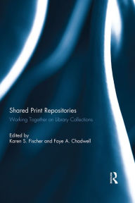 Title: Shared Print Repositories: Working Together on Library Collections, Author: Karen Fischer