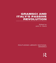 Title: Gramsci (RLE: Gramsci): And Italy's Passive Revolution, Author: John Davis