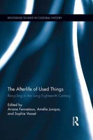 Title: The Afterlife of Used Things: Recycling in the Long Eighteenth Century, Author: Ariane Fennetaux