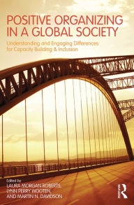 Title: Positive Organizing in a Global Society: Understanding and Engaging Differences for Capacity Building and Inclusion, Author: Laura Morgan Roberts