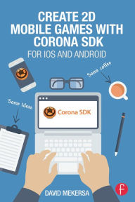 Title: Create 2D Mobile Games with Corona SDK: For iOS and Android, Author: David Mekersa