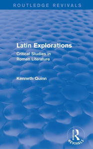 Title: Latin Explorations (Routledge Revivals): Critical Studies in Roman Literature, Author: Kenneth Quinn