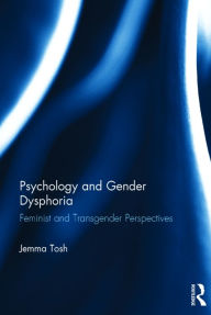 Title: Psychology and Gender Dysphoria: Feminist and Transgender Perspectives, Author: Jemma Tosh