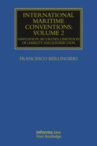 Title: International Maritime Conventions (Volume 2): Navigation, Securities, Limitation of Liability and Jurisdiction, Author: Francesco Berlingieri