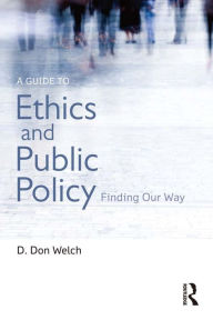 Title: A Guide to Ethics and Public Policy: Finding Our Way, Author: D. Don Welch