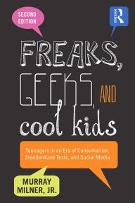 Title: Freaks, Geeks, and Cool Kids: Teenagers in an Era of Consumerism, Standardized Tests, and Social Media, Author: Murray Milner
