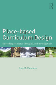 Title: Place-based Curriculum Design: Exceeding Standards through Local Investigations, Author: Amy B. Demarest
