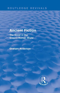 Title: Ancient Fiction (Routledge Revivals): The Novel in the Graeco-Roman World, Author: Graham Anderson