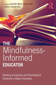 Title: The Mindfulness-Informed Educator: Building Acceptance and Psychological Flexibility in Higher Education, Author: Jennifer Block-Lerner