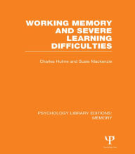 Title: Working Memory and Severe Learning Difficulties (PLE: Memory), Author: Charles Hulme